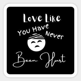 Love Like You Have Never Been Hurt Sticker